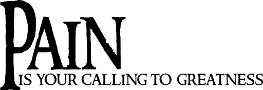 Pain is your calling to greatness