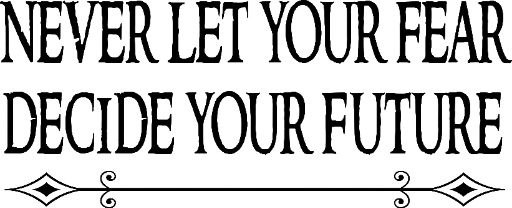 Never let your fear decide your future