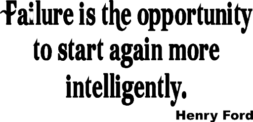 Failue is the opportunity to start again more intelligently. Henry Ford