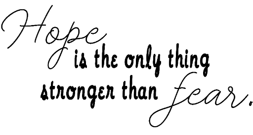 Hope is the only thing stronger than fear.