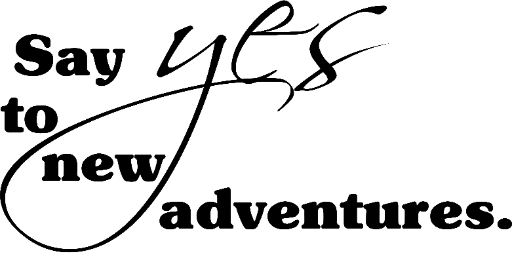 Say yes to new adventures.