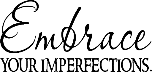 Embrace your imperfections.