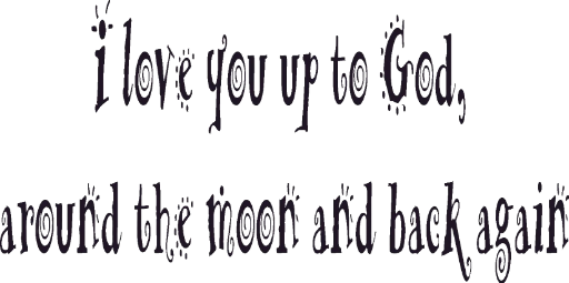 I love you up to God around the moon and back again