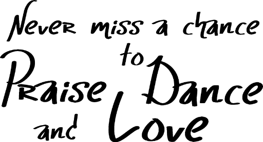Never miss a chance to Praise Dance Love