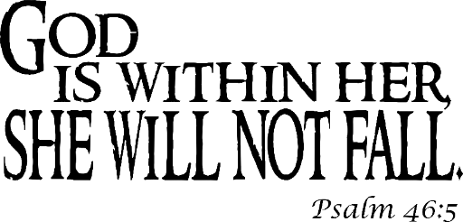 God is within her, she will not fall. Psalm 46:5