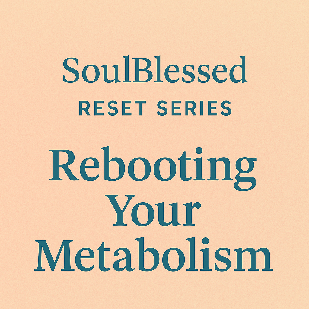 SoulBlessed Reset Series - Rebooting Your Metabolism   