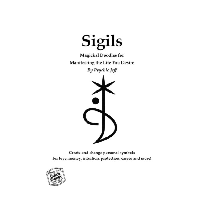 Sigils: Magickal Doodles for Manifesting the Life You Desire - A Psychic Jeff Quick Guide