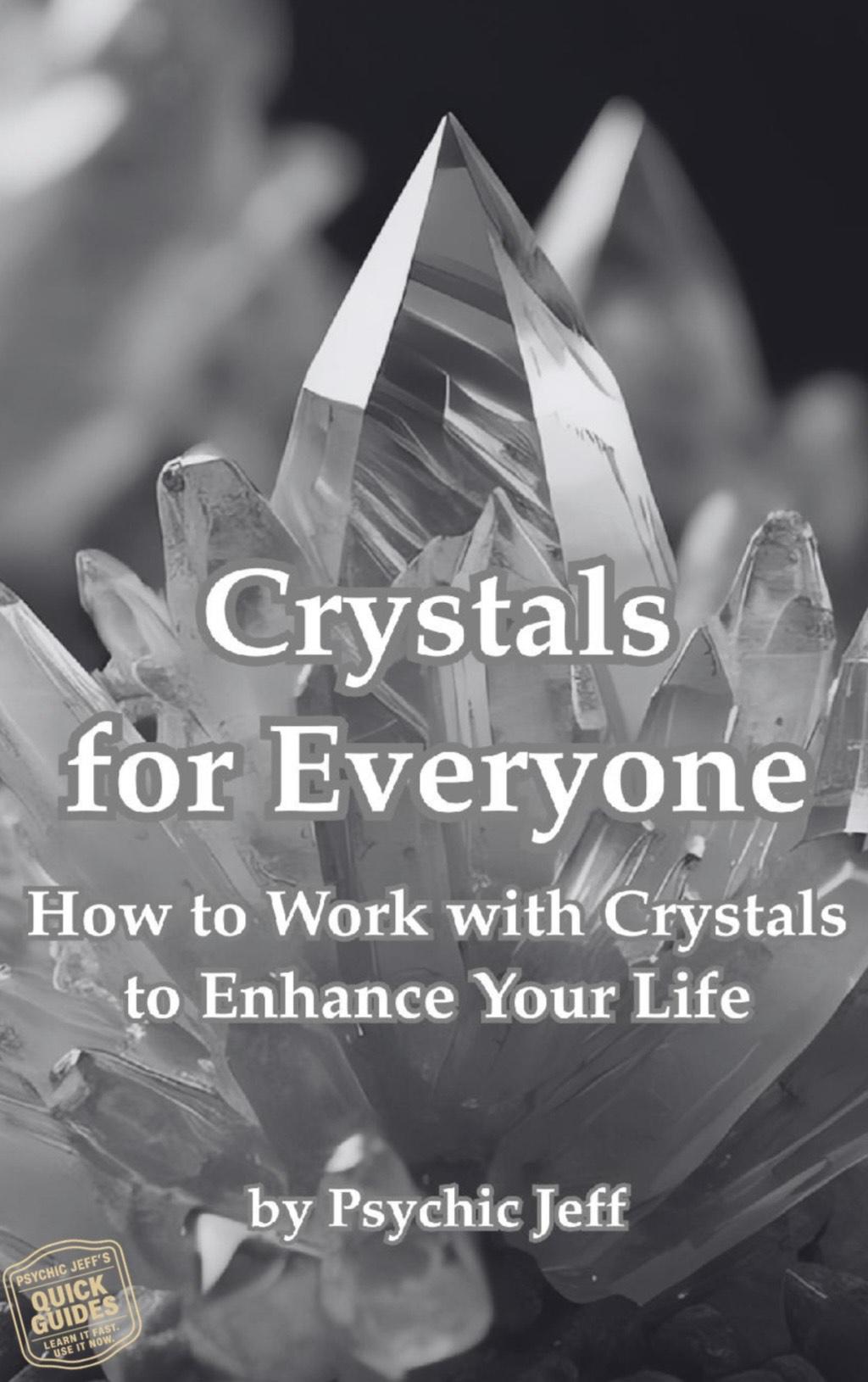 Crystals for Everyone: How to Work with Crystals To Enhance Your Life - A Quick Guide