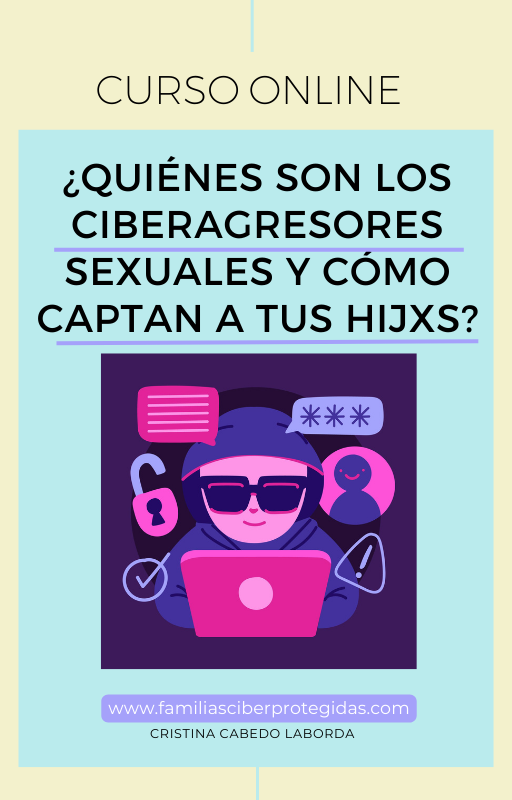 CURSO ONLINE ¿QUIÉNES SON LOS CIBERAGRESORES SEXUALES Y CÓMO CAPTAN A TUS HIJXS?