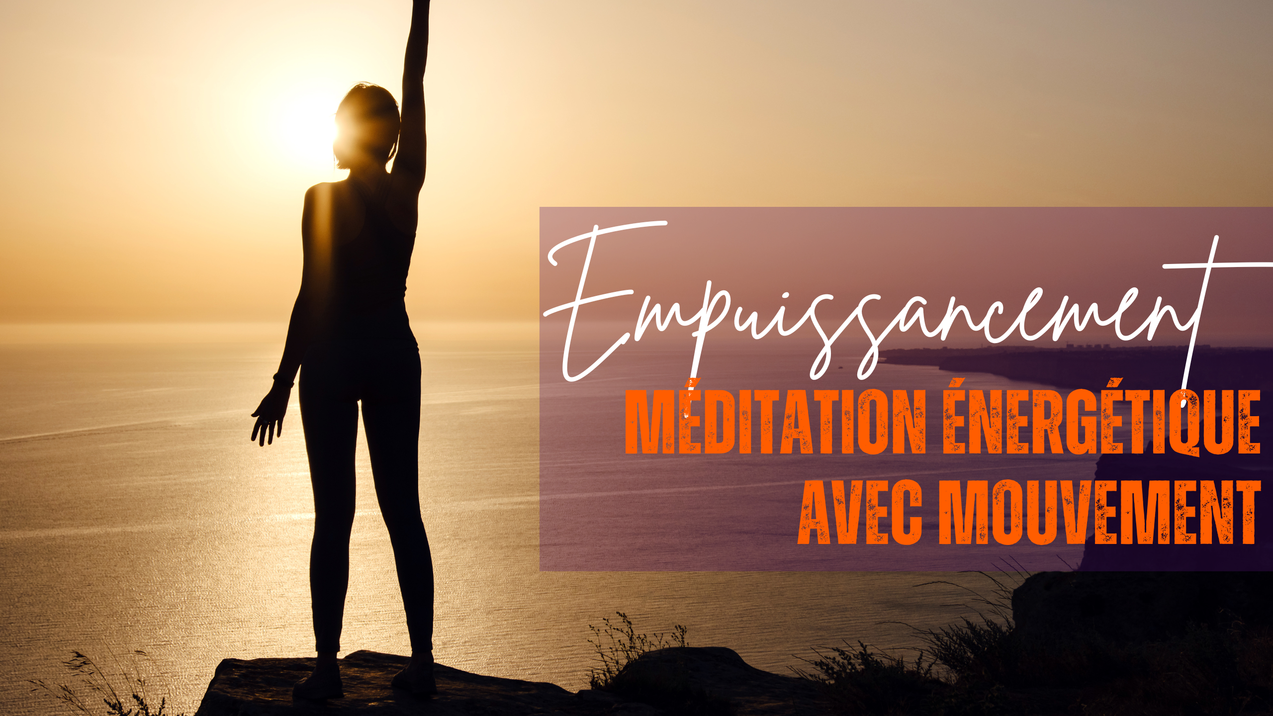 EMPUISSANCEMENT: Méditation énergétique avec mouvement