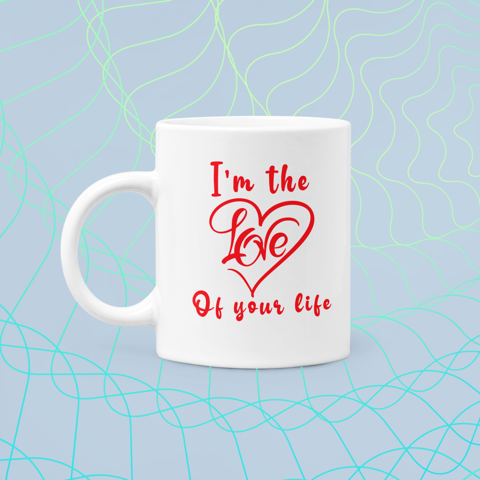Unique and Original Mug Designs | Wide Variety of Subjects. 'I'm the love of your life' Mug
