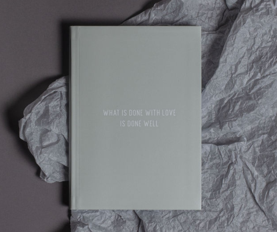 WHAT IS DONE WITH LOVE IS DONE WELL