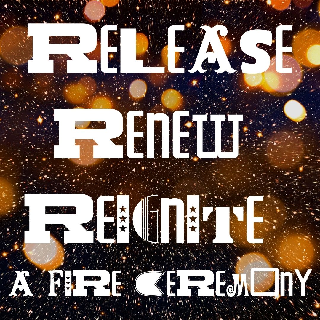 Release, Renew, Reignite: A Fire Ceremony