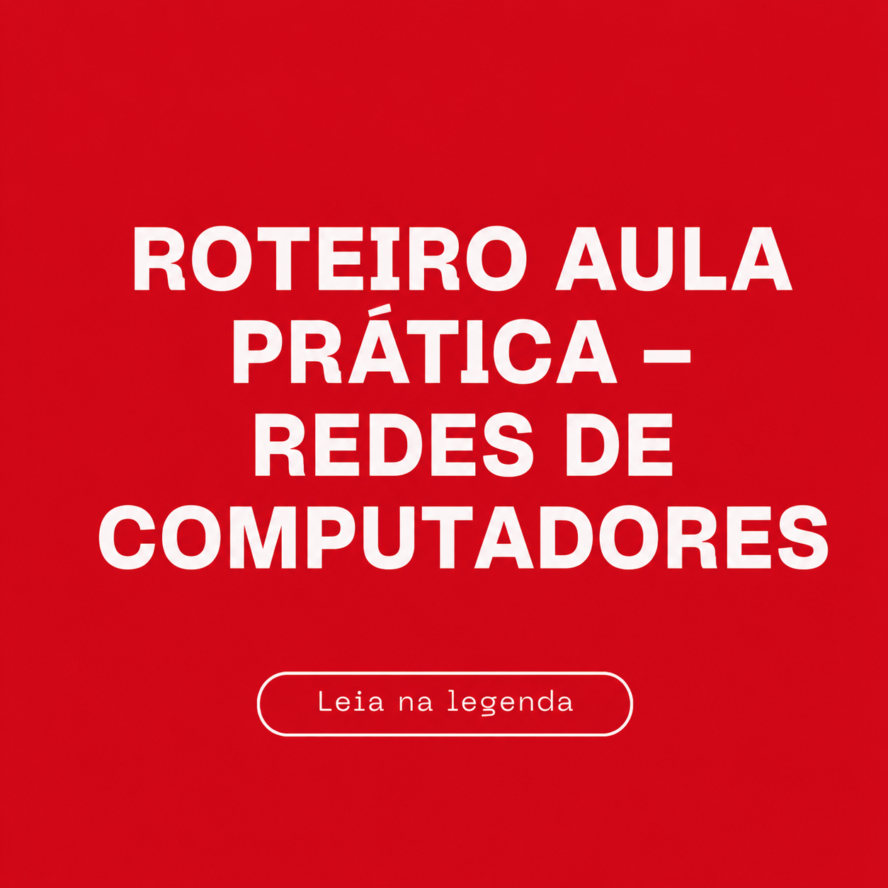 Roteiro Aula Prática – REDES DE COMPUTADORES