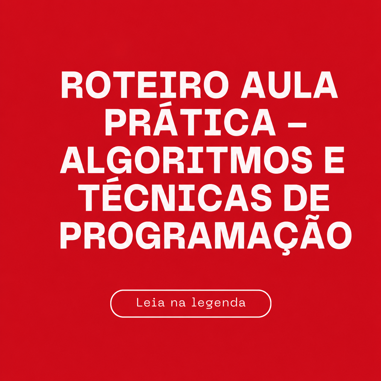 Roteiro Aula Prática – ALGORITMOS E TÉCNICAS DE PROGRAMAÇÃO