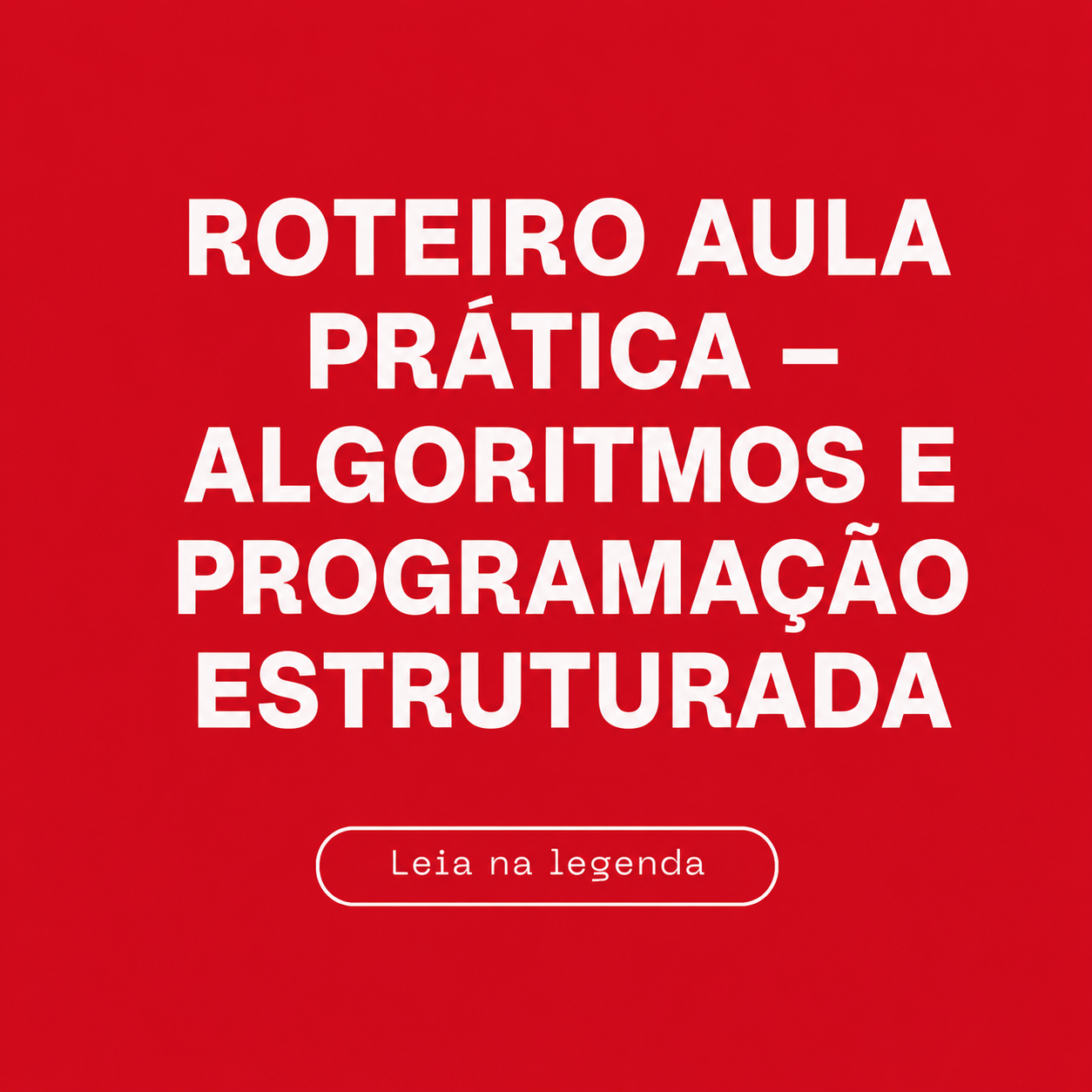 Roteiro Aula Prática – ALGORITMOS E PROGRAMAÇÃO ESTRUTURADA