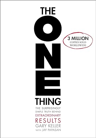 The ONE Thing: The Surprisingly Simple Truth About Extraordinary Results