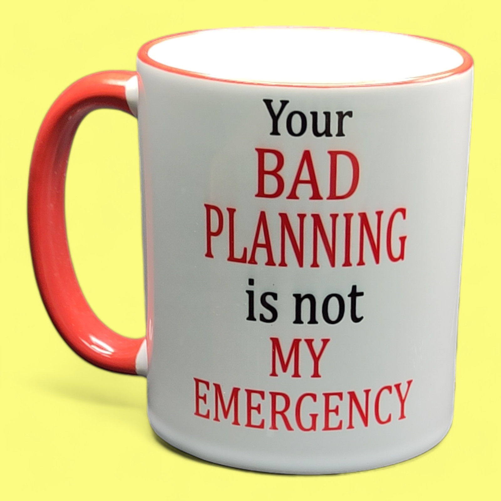 Mug - Your bad planning is not my emergency