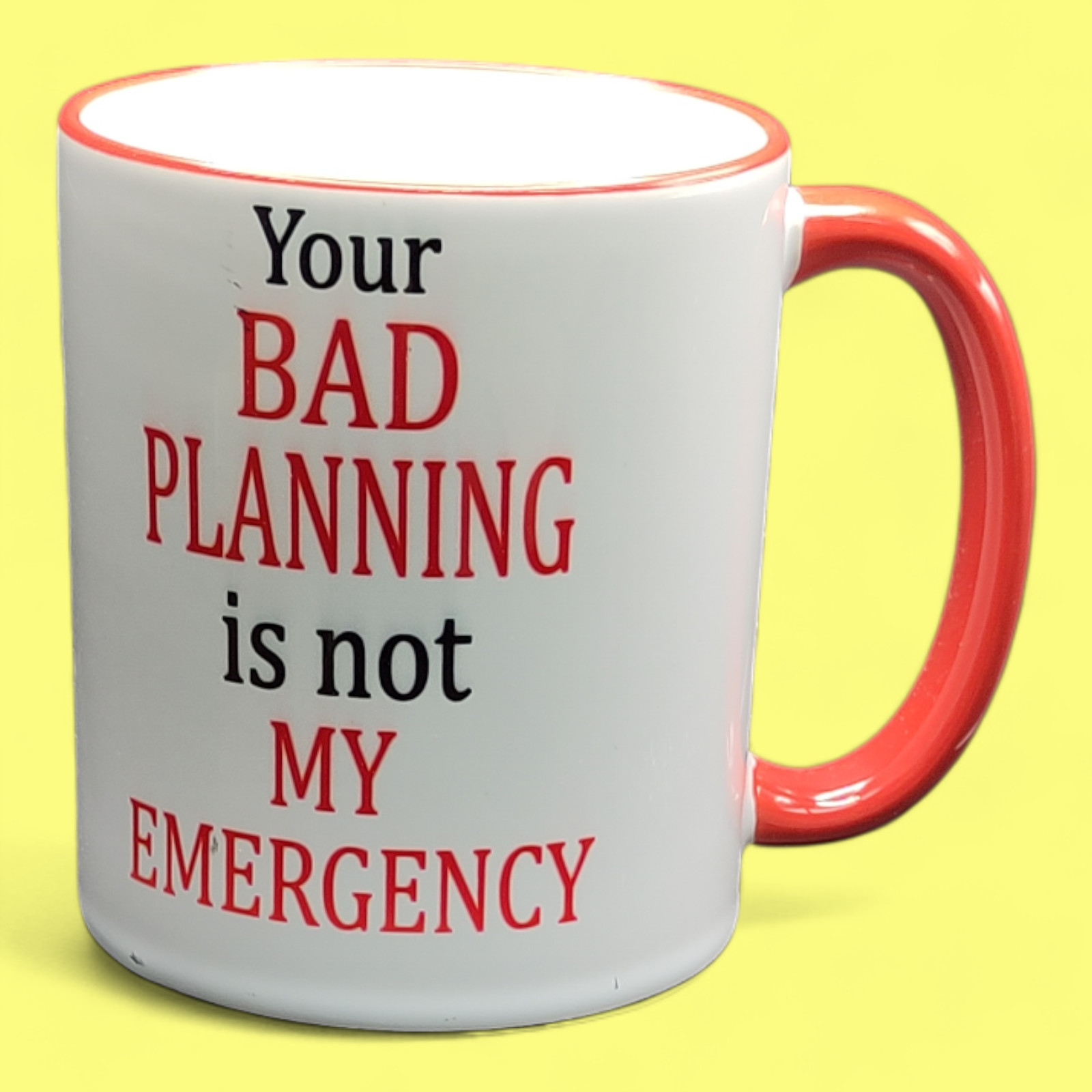 Mug - Your bad planning is not my emergency