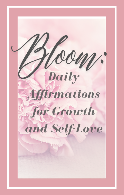Bloom: Daily Affirmations for Growth and Self-Love