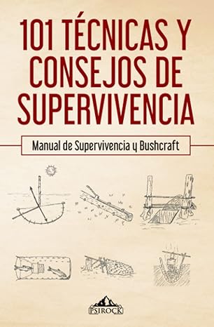 101 Técnicas de Supervivencia y Bushcraft: Manual Esencial para Aventureros y Preppers