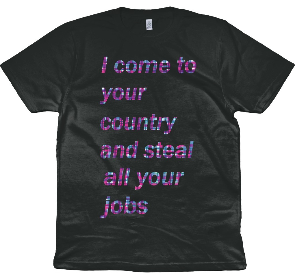 I come to your country and steal all your jobs Unisex cotton Tshirt