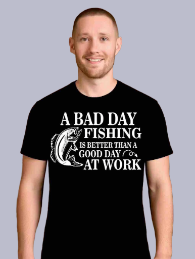 A Bad Day Fishing Is Better Than A Good Day at Work Shirt