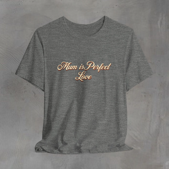 Mum Is Perfect Love T Shirt