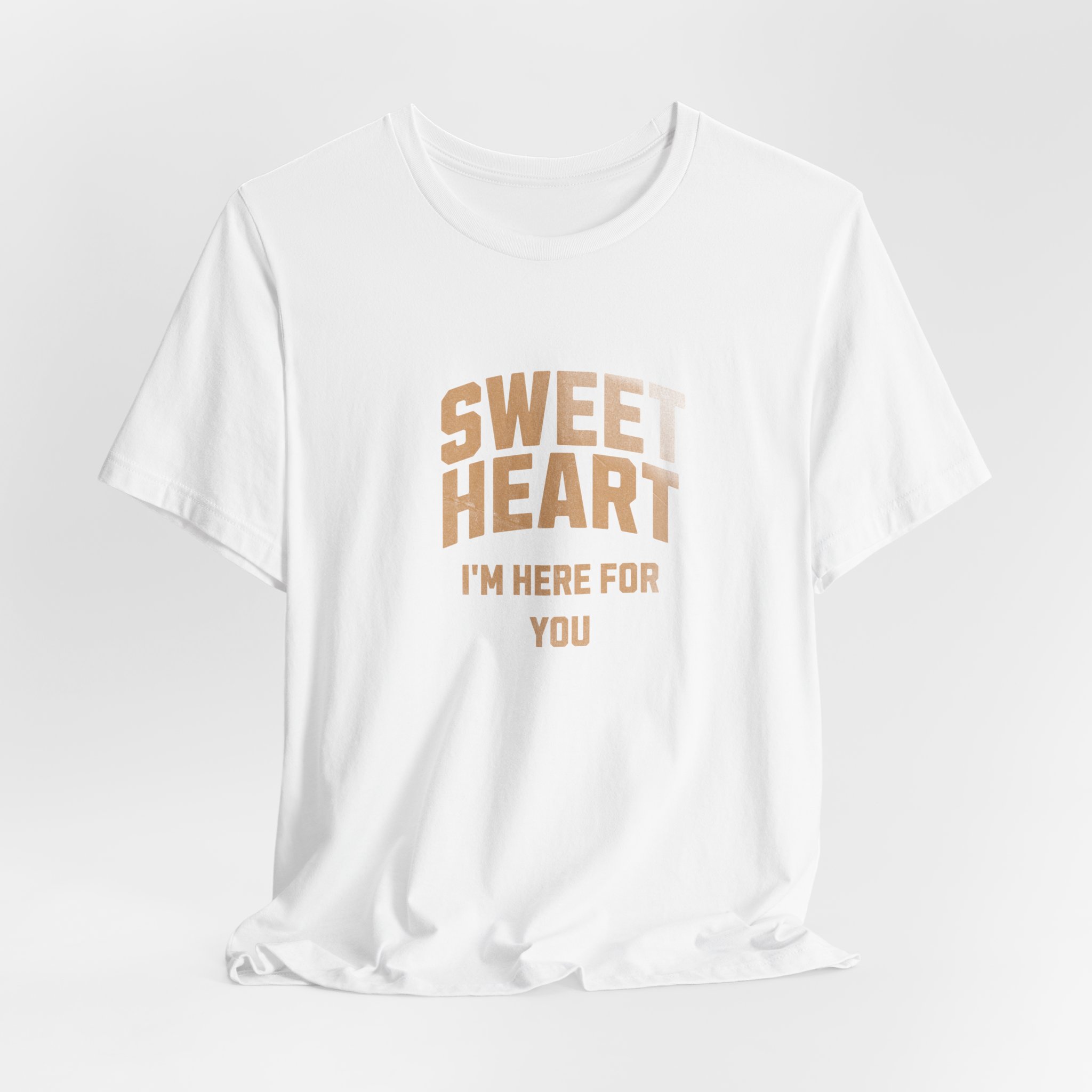 SWEET HEART I'm Here For You T Shirt