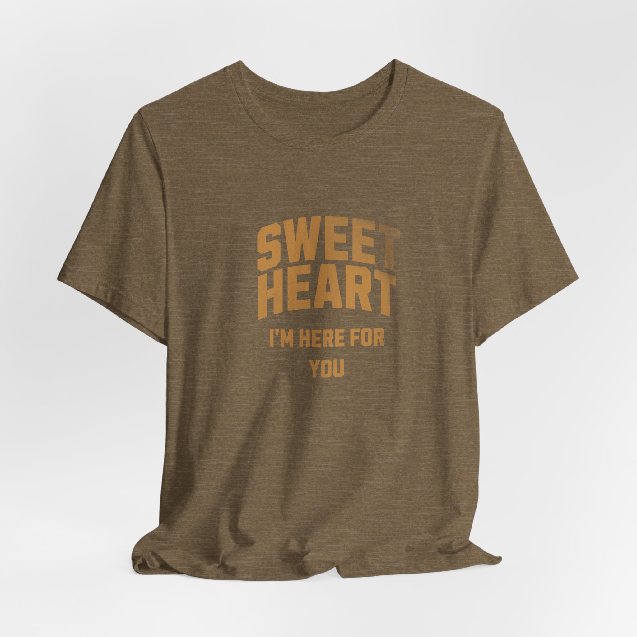 SWEET HEART I'm Here For You T Shirt