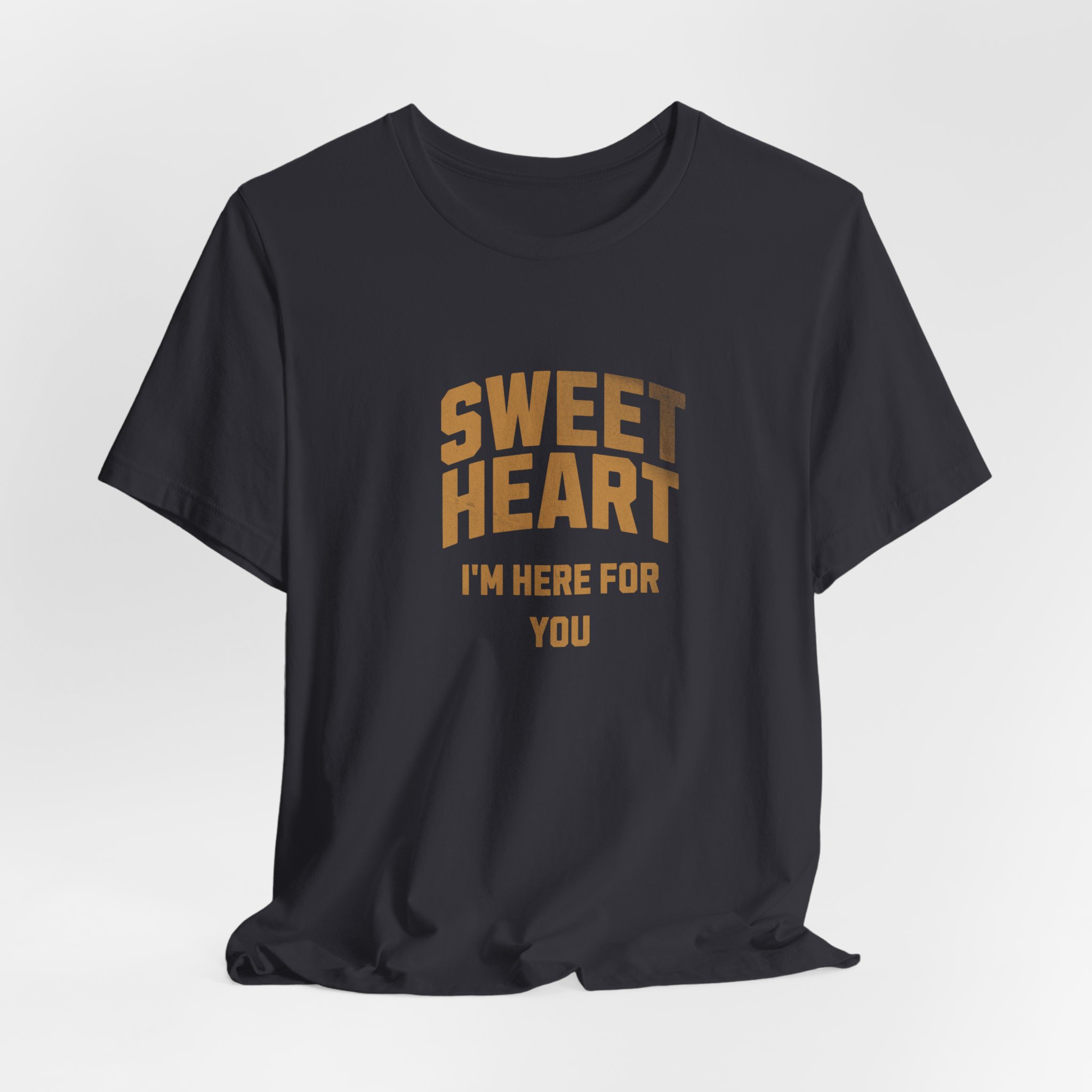SWEET HEART I'm Here For You T Shirt
