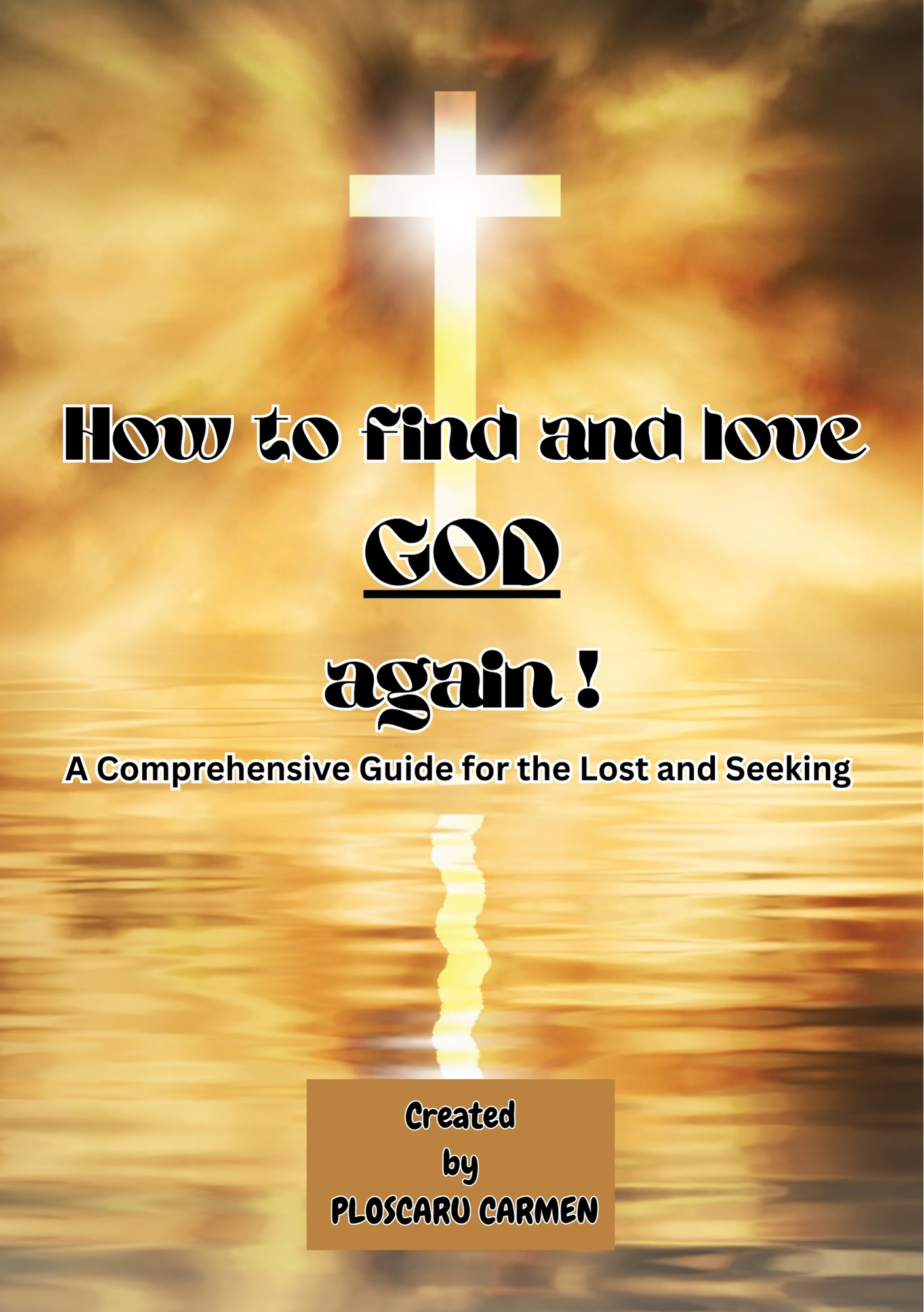 How to find and love GOD again - A comprehensive guide for the lost and seeking