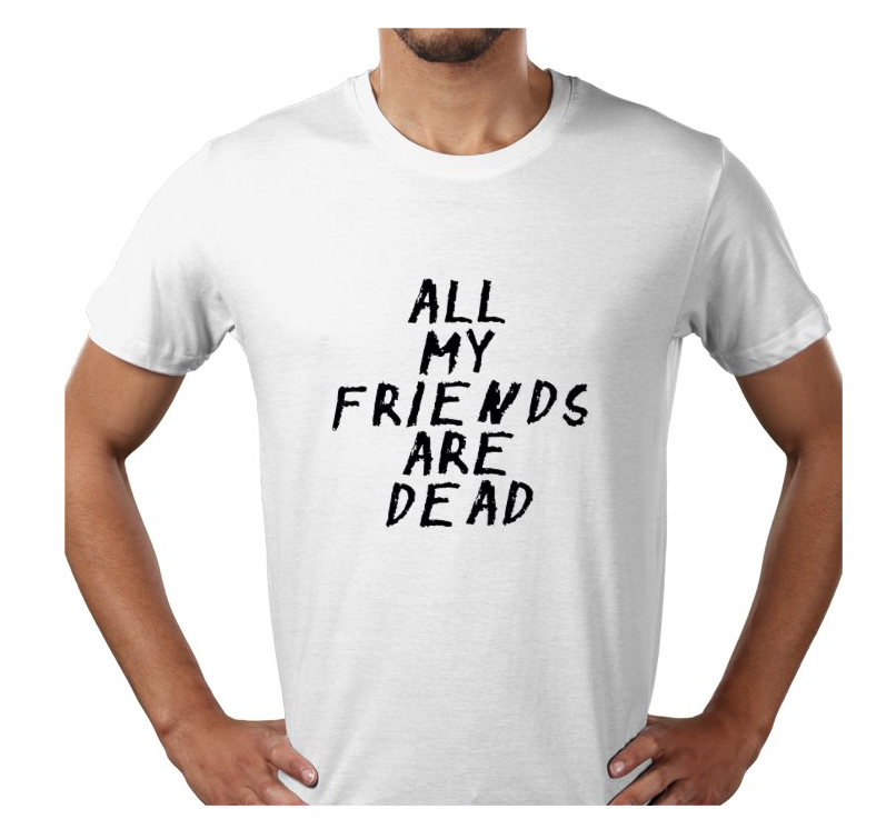 All My Friends Are Dead T-Shirt