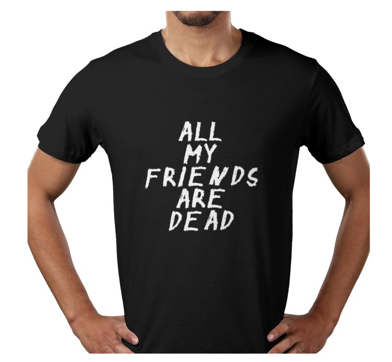 All My Friends Are Dead T-Shirt