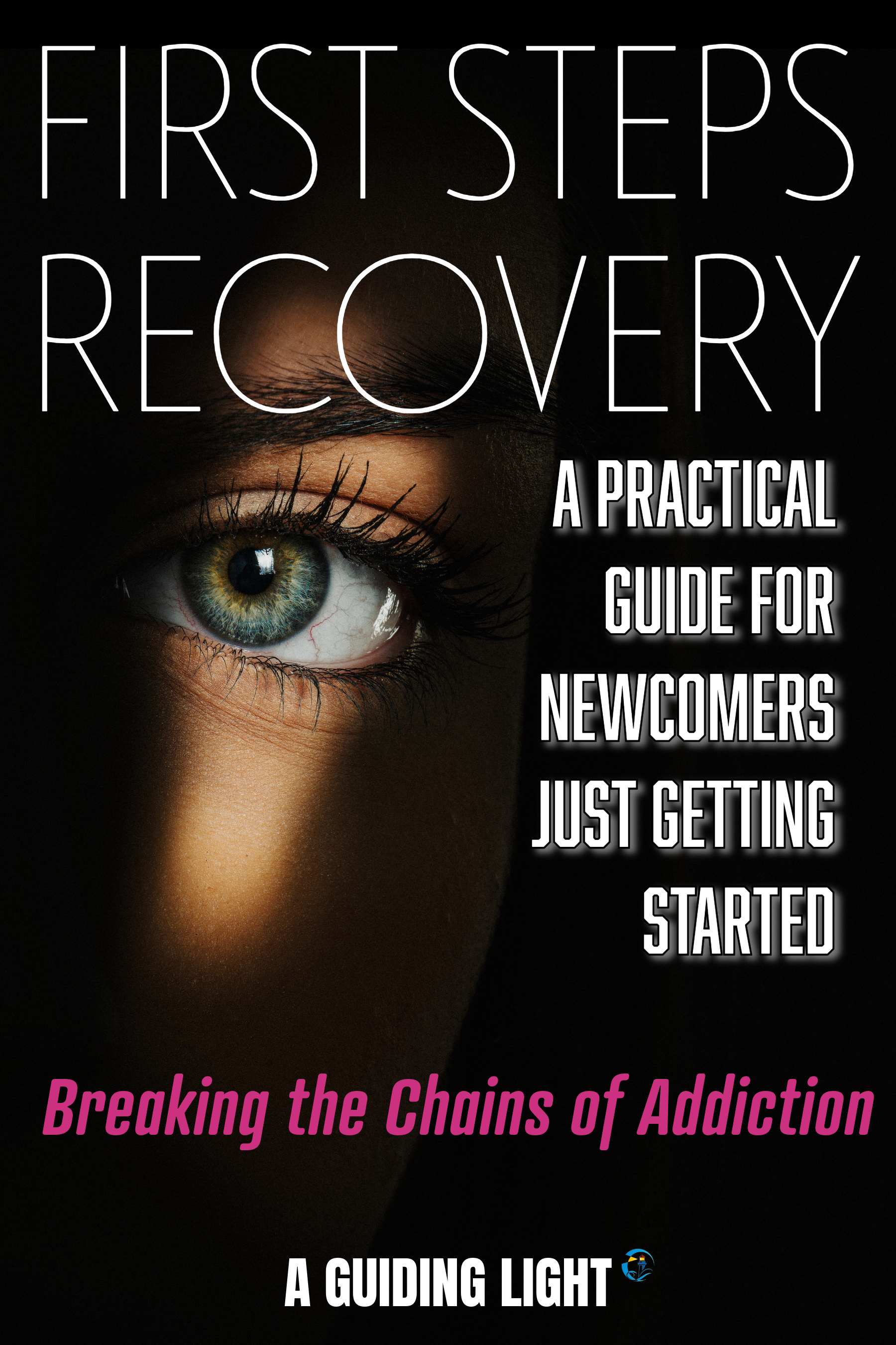 A Guiding Light First Steps Recovery - Breaking the Chains of Addiction