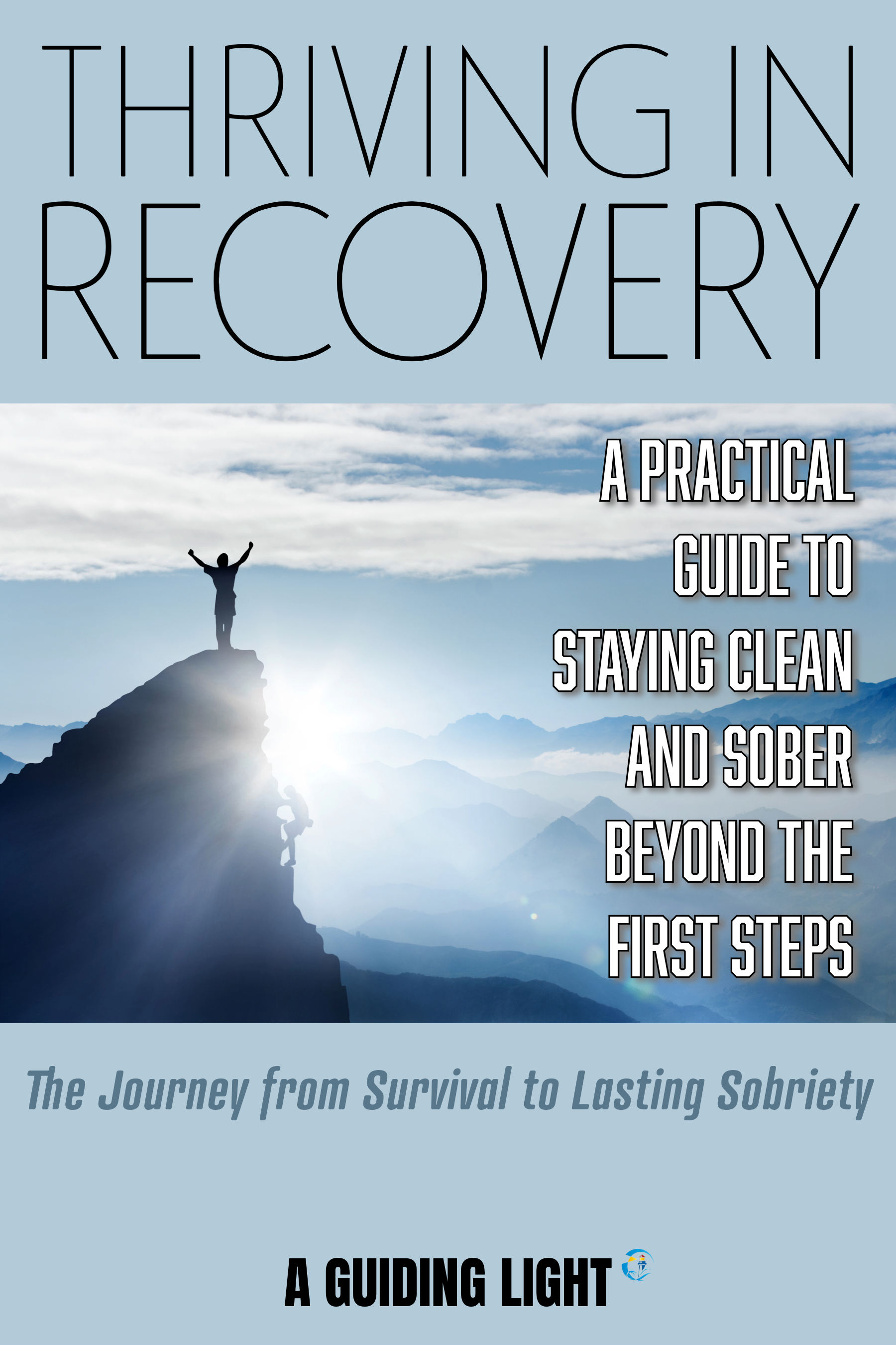A Guiding Light Thriving in Recovery - The Journey from Survival to Lasting Sobriety
