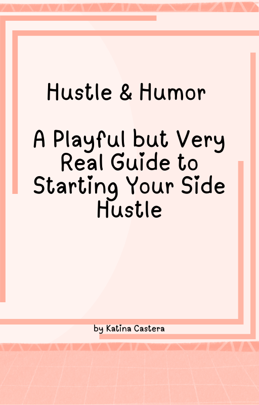 Hustle & Humor: A Playful but Very Real Guide to Starting Your Side Hustle