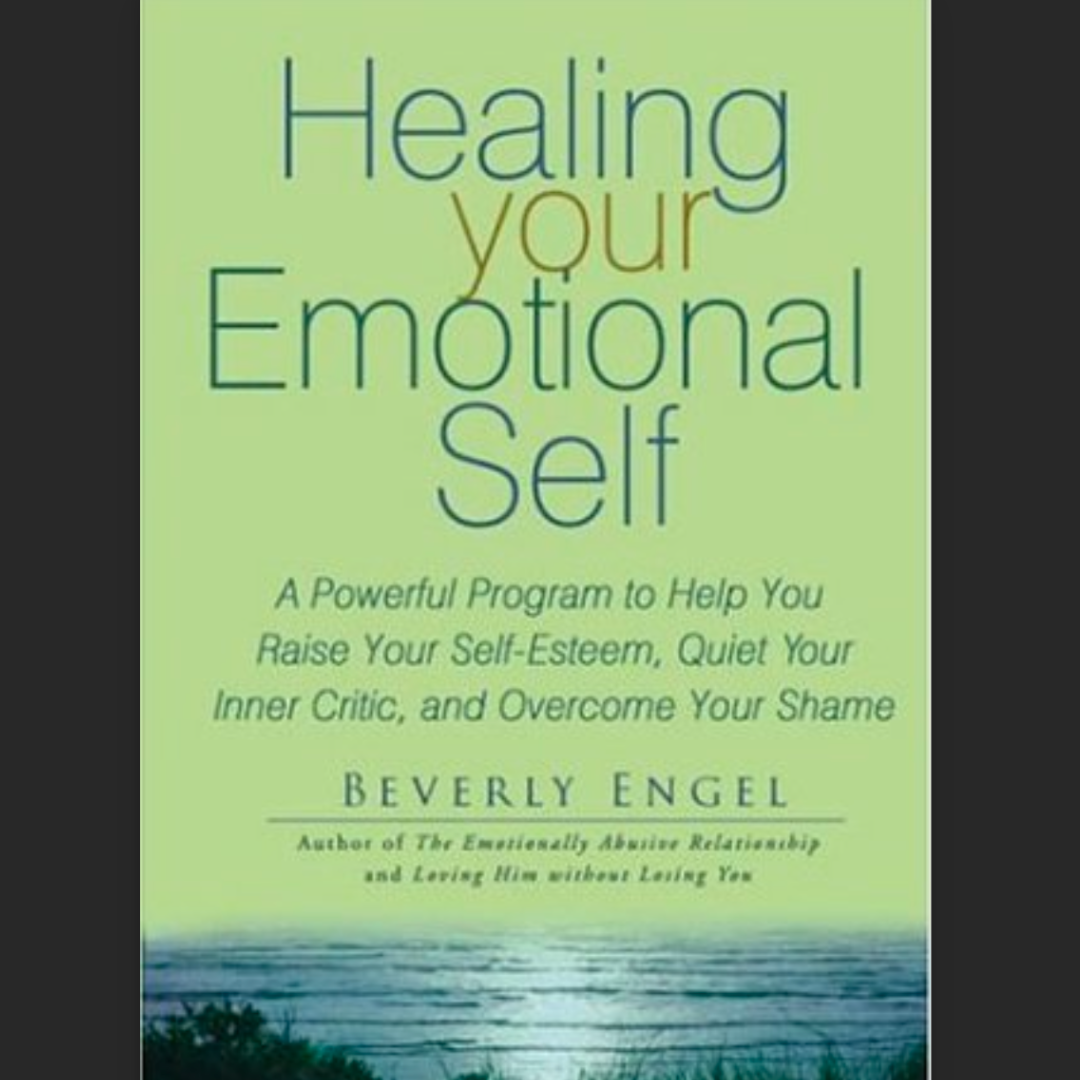 Healing Your Emotional Self: A Powerful Program to Help You Raise Your Self-Esteem, Quiet Your Inner Critic, and Overcome Your Shame. - by Beverly Engel