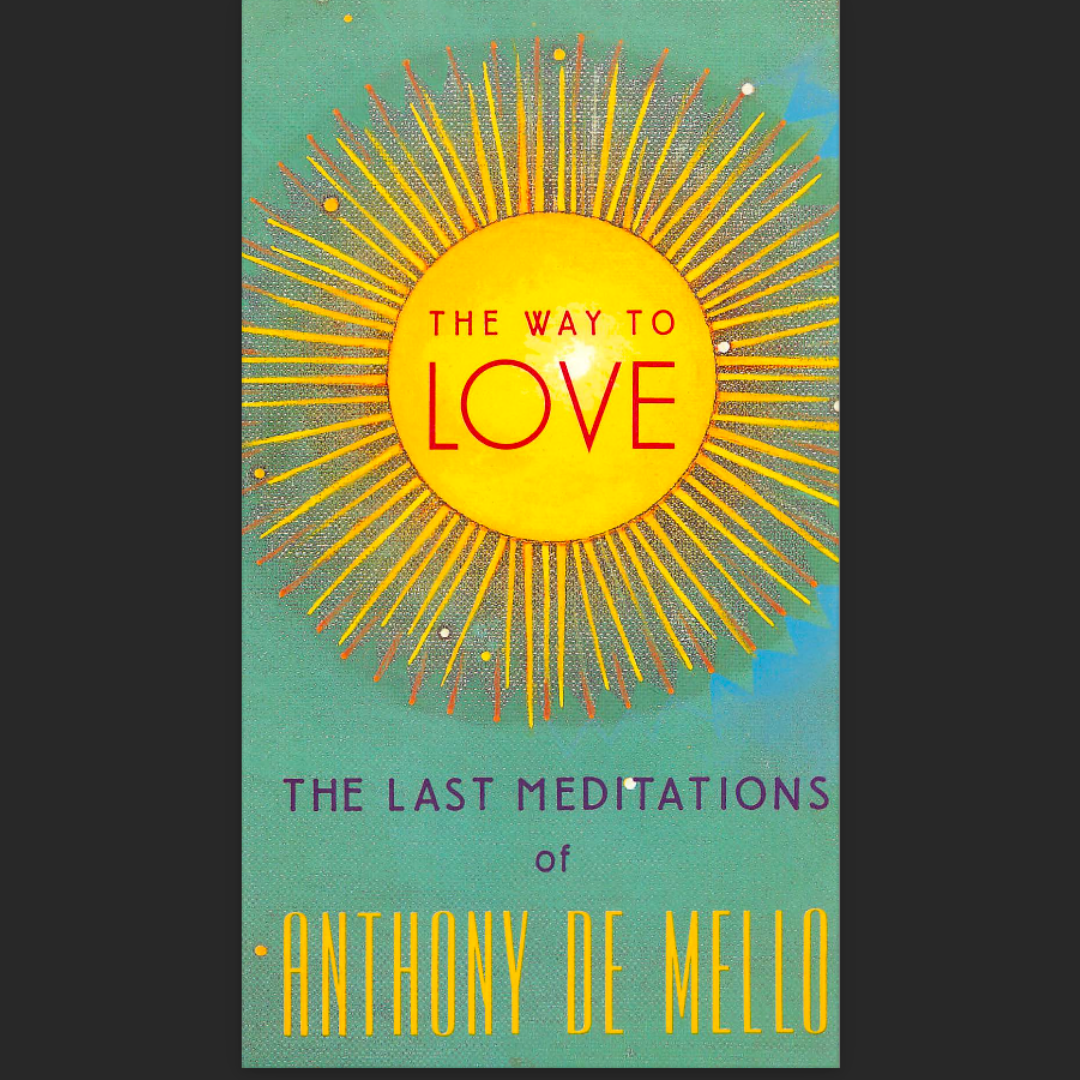The Way to Love: The Last Meditations of Anthony de Mello