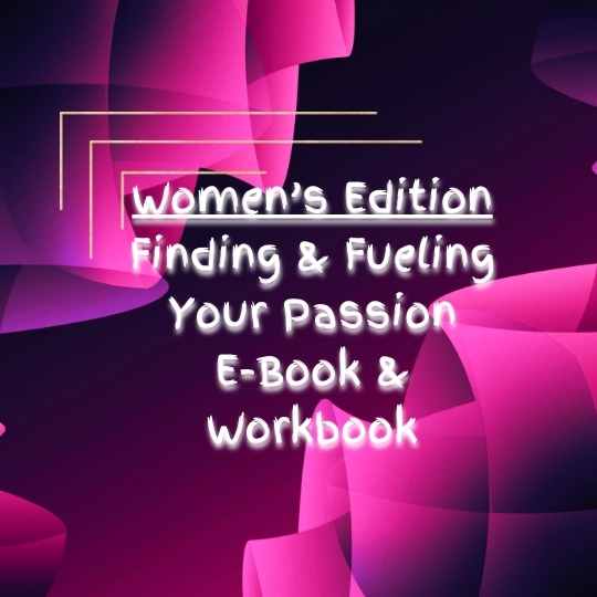 Women's Edition Finding & Fueling Your Passion