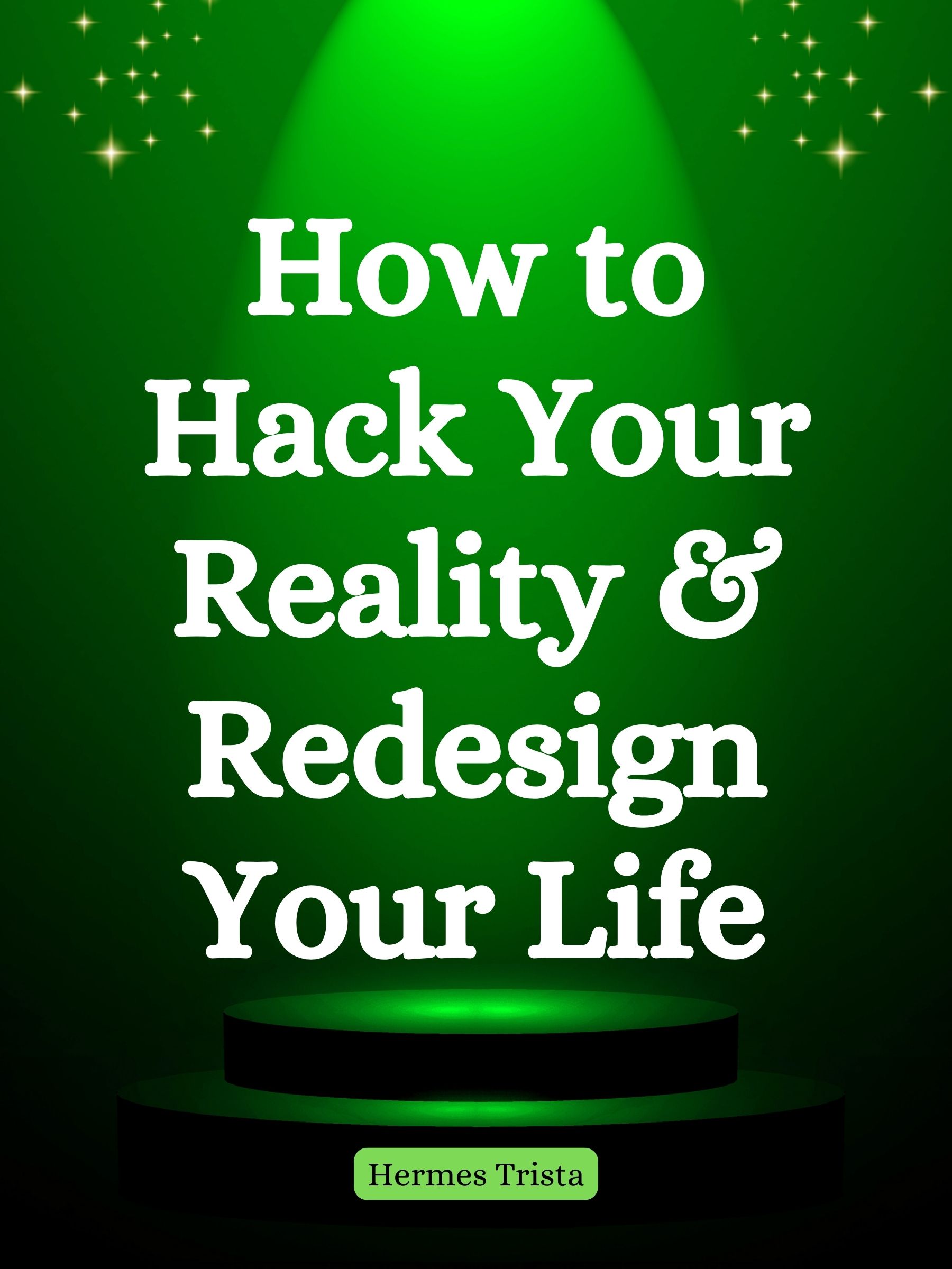How to Hack Your Reality & Redesign Your Life