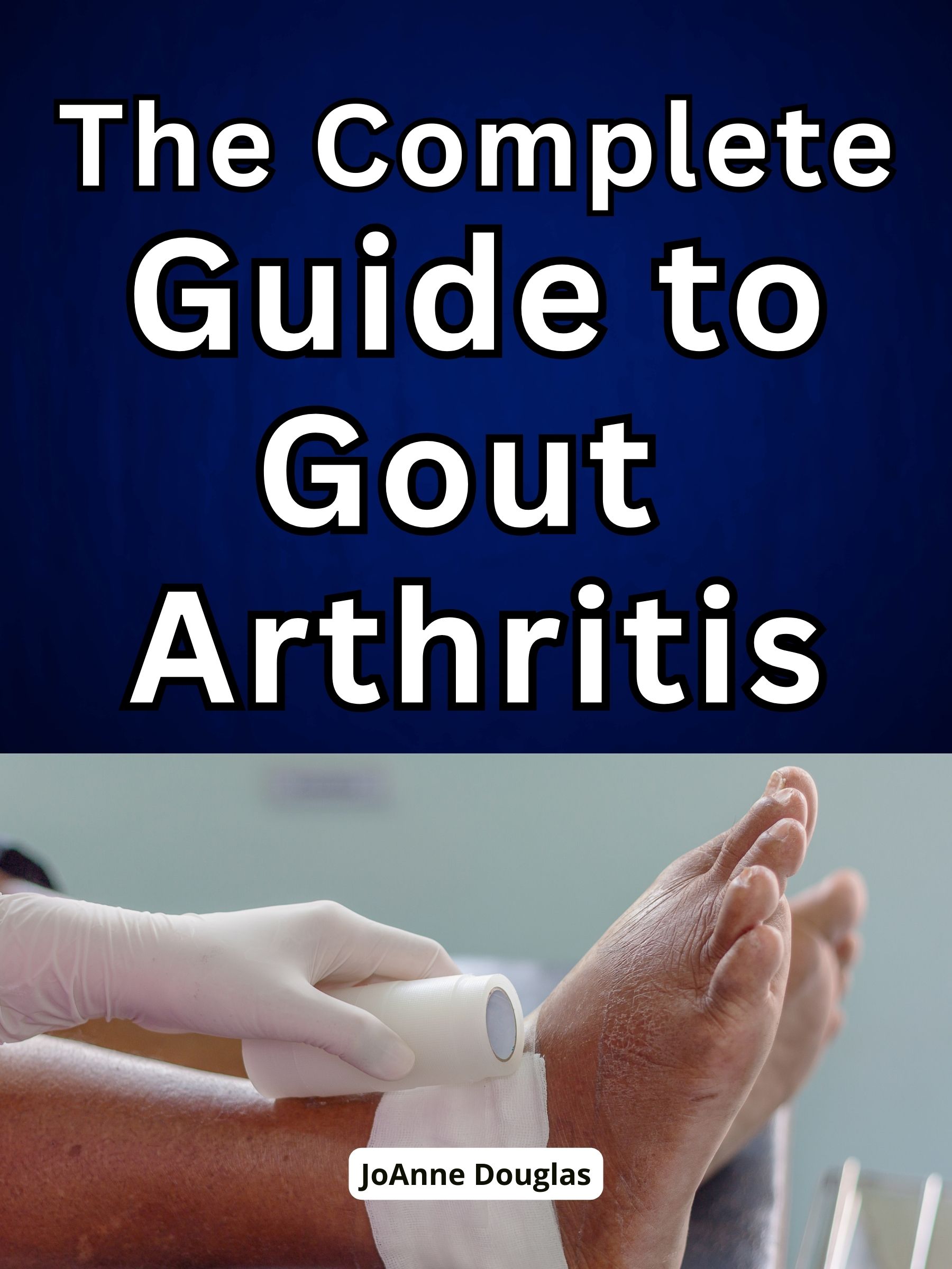 The Complete Guide to Gout Arthritis 