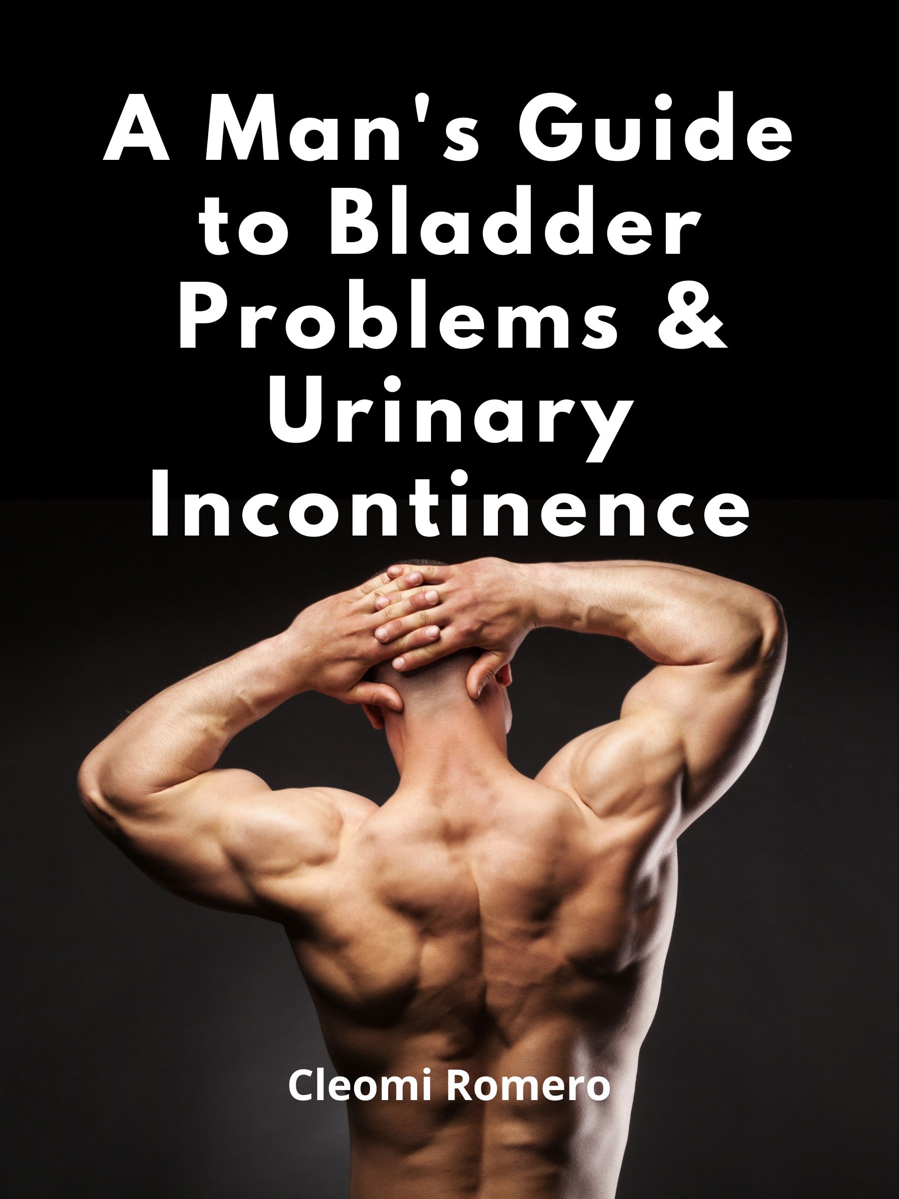 A Man’s Guide to Bladder Problems & Urinary Incontinence 