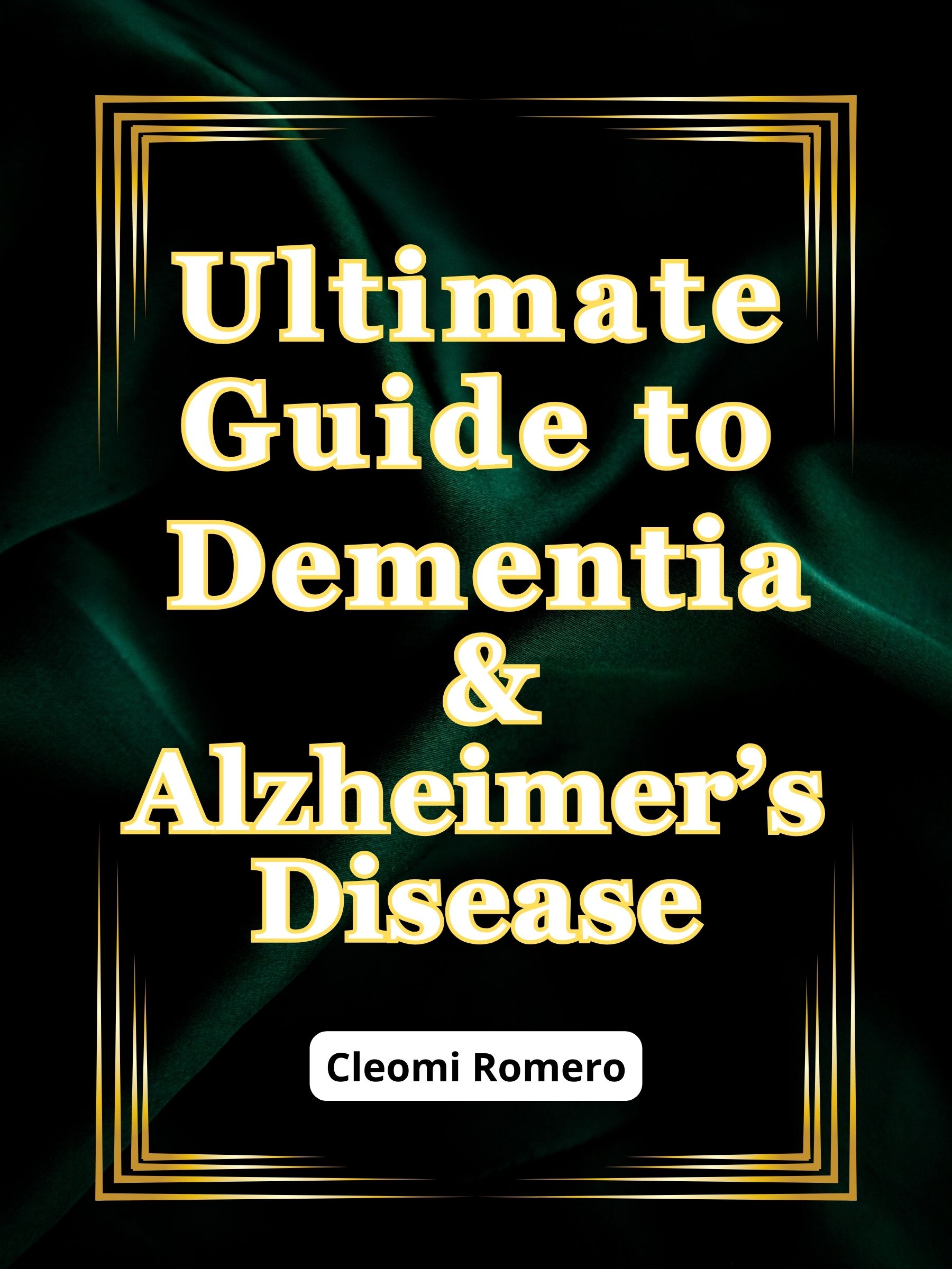 Ultimate Guide to Dementia & Alzheimer’s Disease 