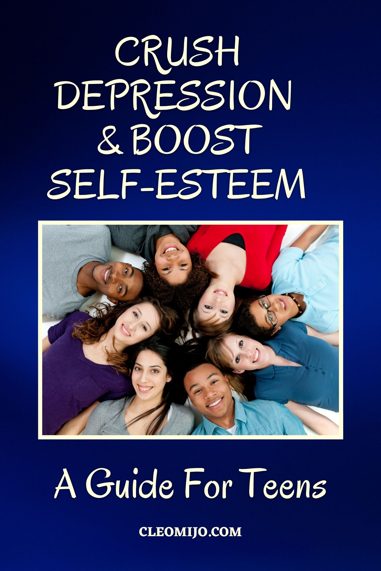 CRUSH DEPRESSION & BOOST SELF-ESTEEM: A GUIDE FOR TEENS