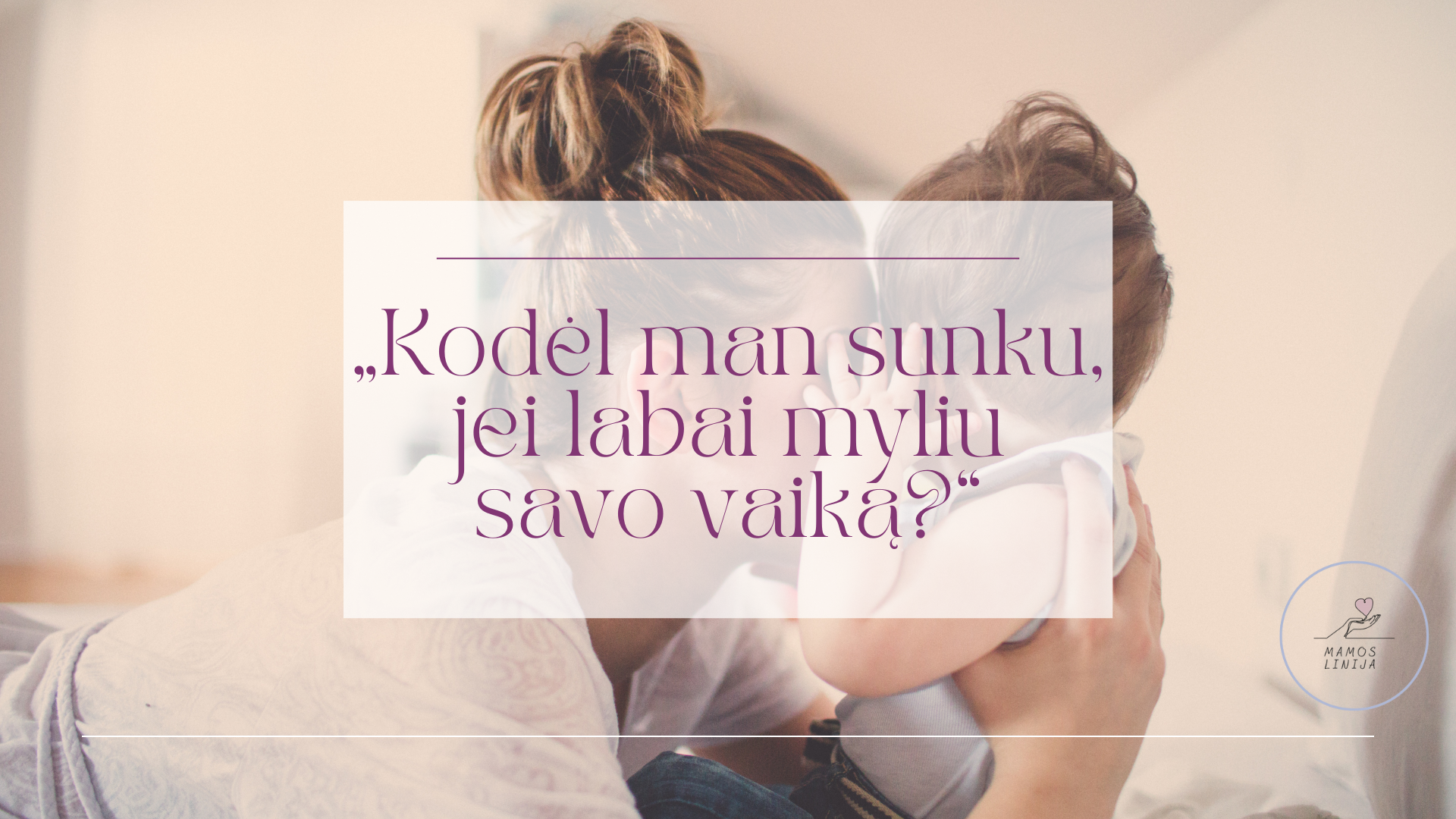 PDF gidas „KODĖL MAN SUNKU, JEI LABAI MYLIU SAVO VAIKĄ?“