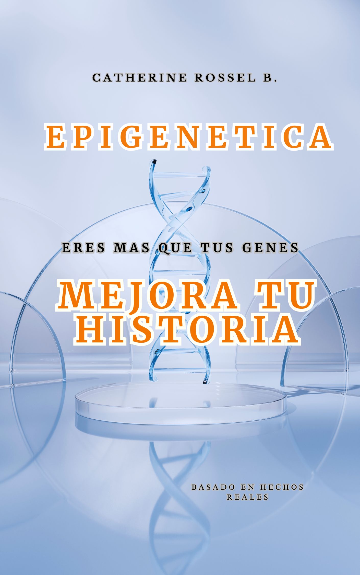 "EPIGENETICA: ERES MAS QUE TUS GENES. MEJORA TU HISTORIA"