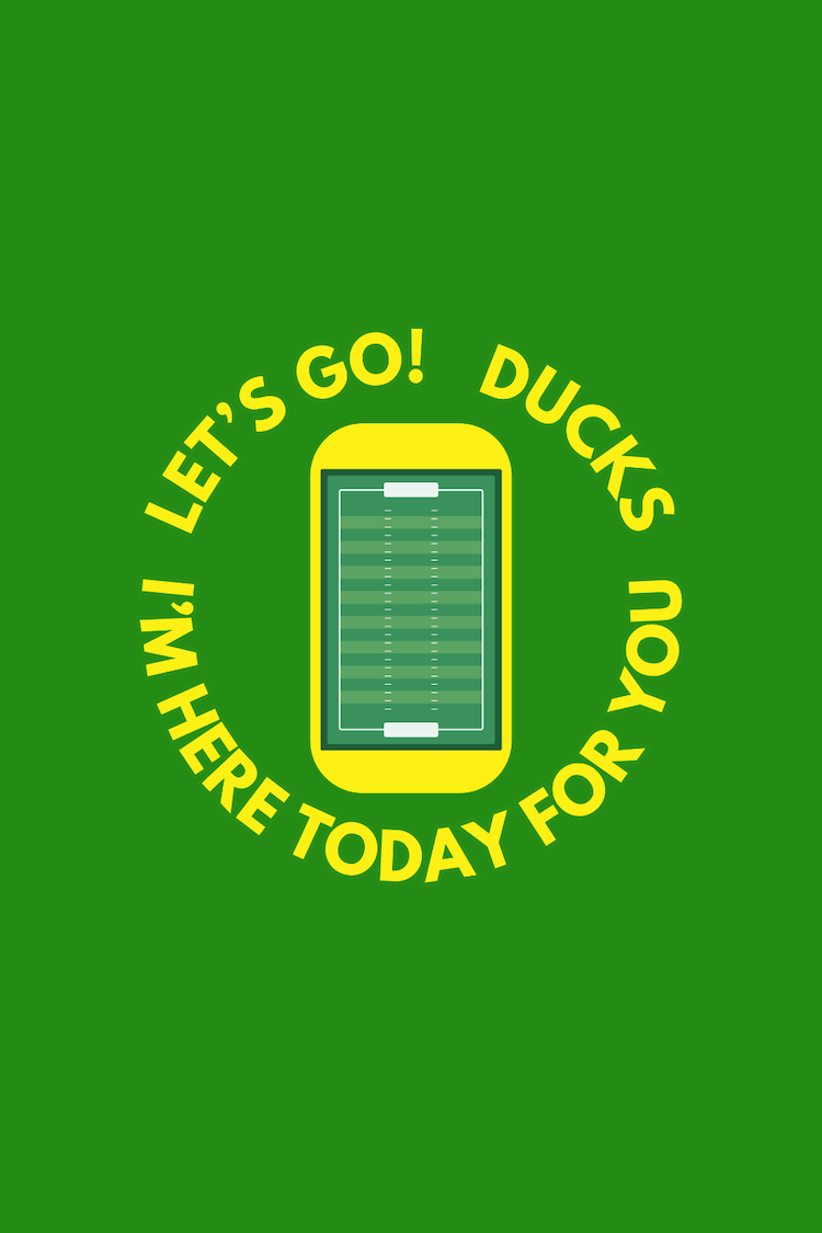 Let's Go Ducks I'm Here Today For You