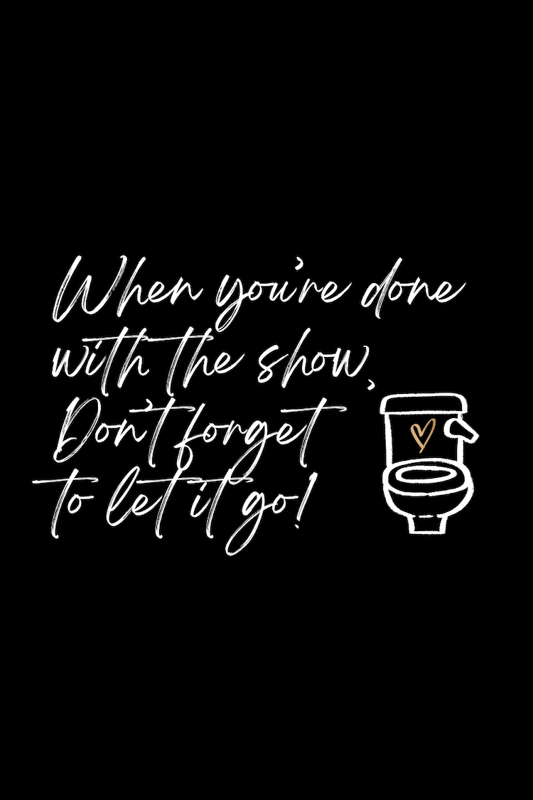 When you’re done with the show, Don’t forget to let it go!