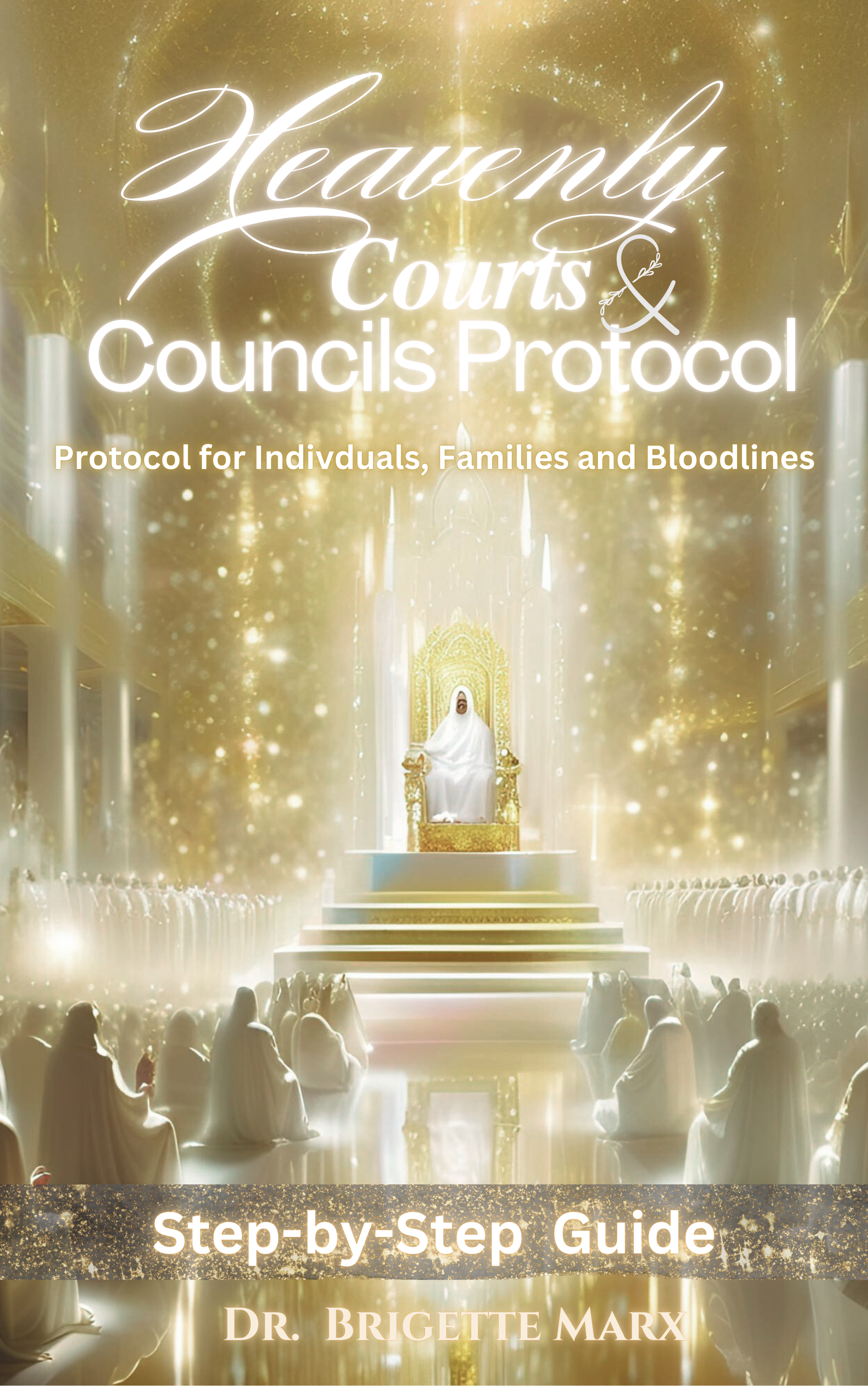 PRINTED: HEAVENLY COURTS AND COUNCILS PROTOCOL: PROTOCOL FOR INDIVIDUALS, FAMILIES, AND BLOODLINES